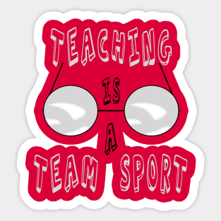 Teaching Is A Team Sport Sticker